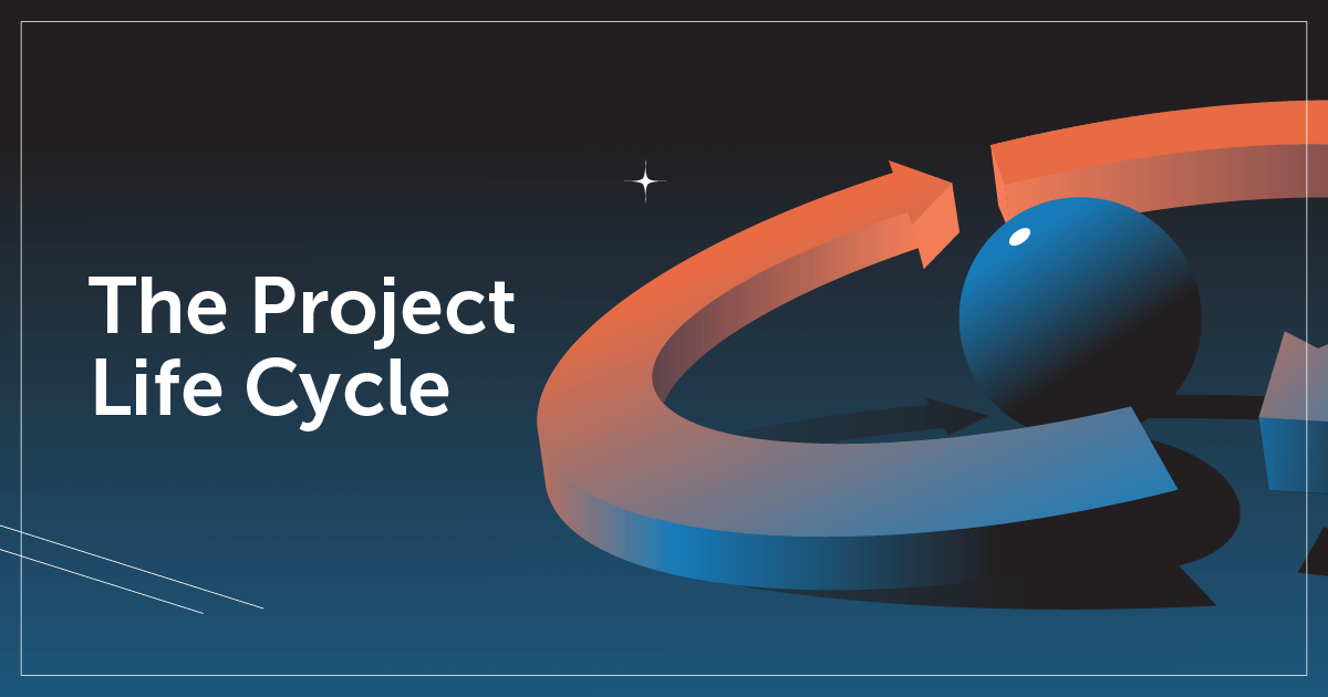 The Project Life Cycle: Improve Your Process & Communication With This Simple Framework