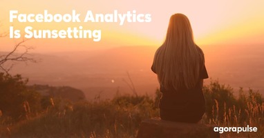 Facebook Is Sunsetting Analytics. Now What?