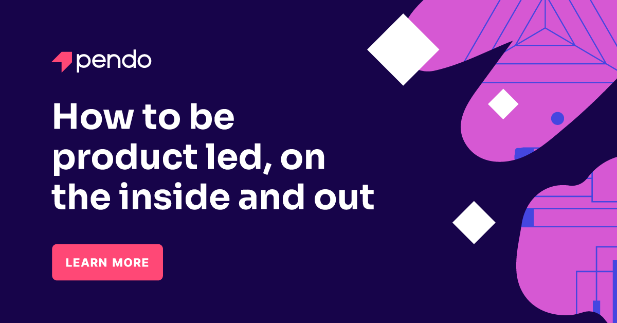 How to be product led, on the inside and out - Pendo Blog