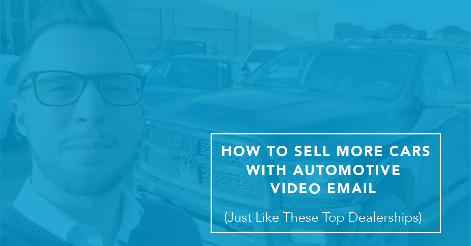 How to Sell More Cars With Automotive Video Email (Just Like These Top Dealerships)