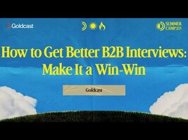 How to Get Better B2B Interviews: Make It a Win-Win - Goldcast