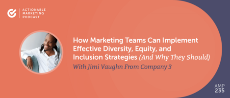 How Marketing Teams Can Implement Effective Diversity, Equity, and Inclusion Strategies (And Why They Should) With Jimi Vaughn [AMP 235]