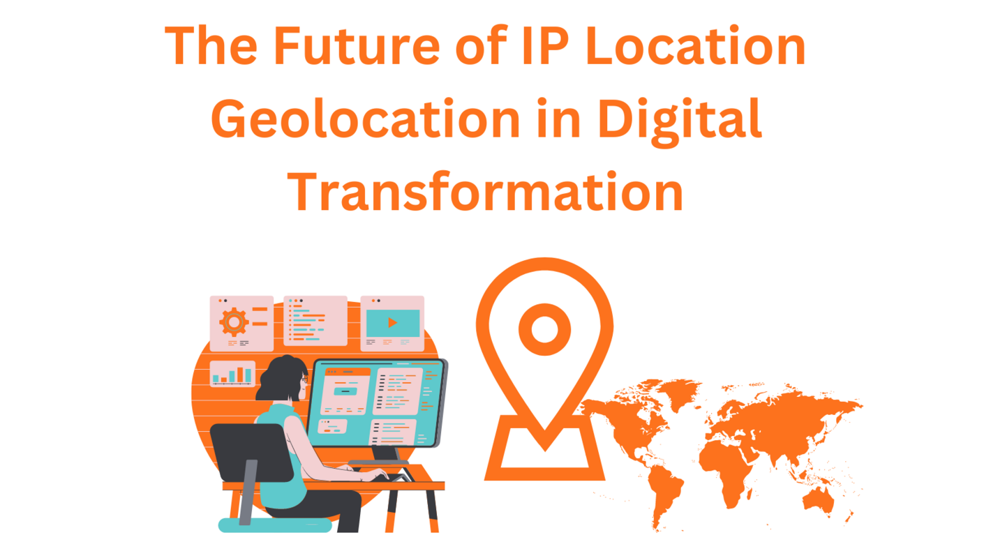 The Future of IP Location Geolocation in Digital Transformation