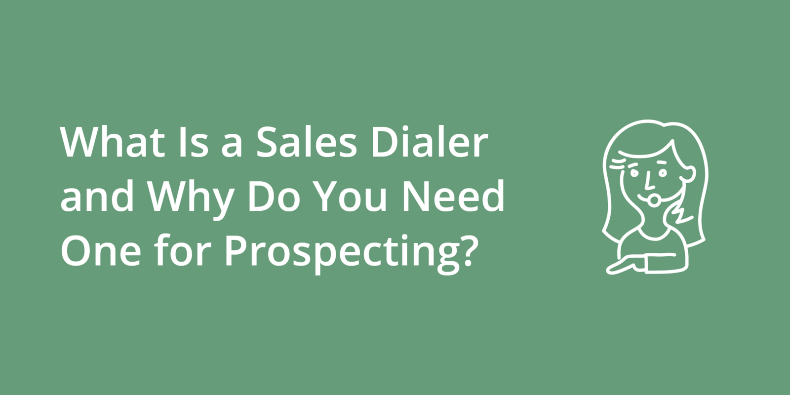 What Is a Sales Dialer and Why Do You Need One for Prospecting?