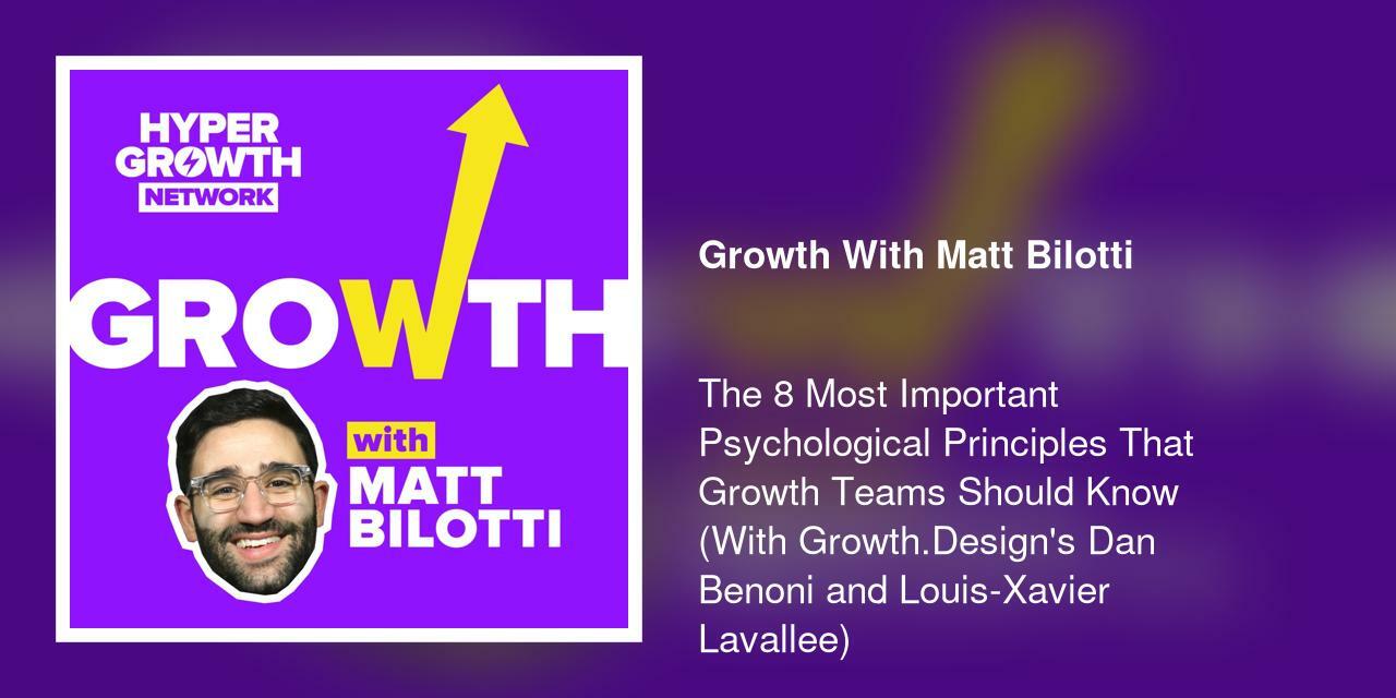 The 8 Most Important Psychological Principles That Growth Teams Should Know (With Growth.Design's Dan Benoni and Louis-Xavier Lavallee)