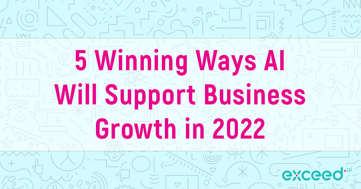 5 Ways AI Will Support Business Growth, Customer Experience and Sales Team Experience in 2022