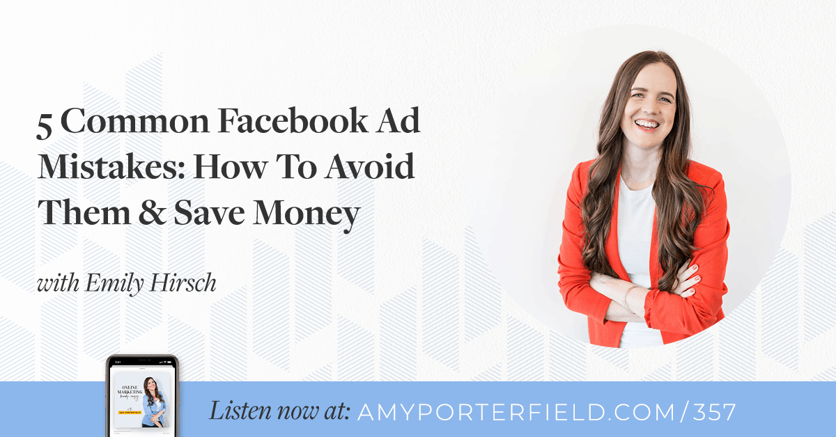 #357: 5 Common Facebook Ad Mistakes: How To Avoid Them & Save Money with Emily Hirsh 