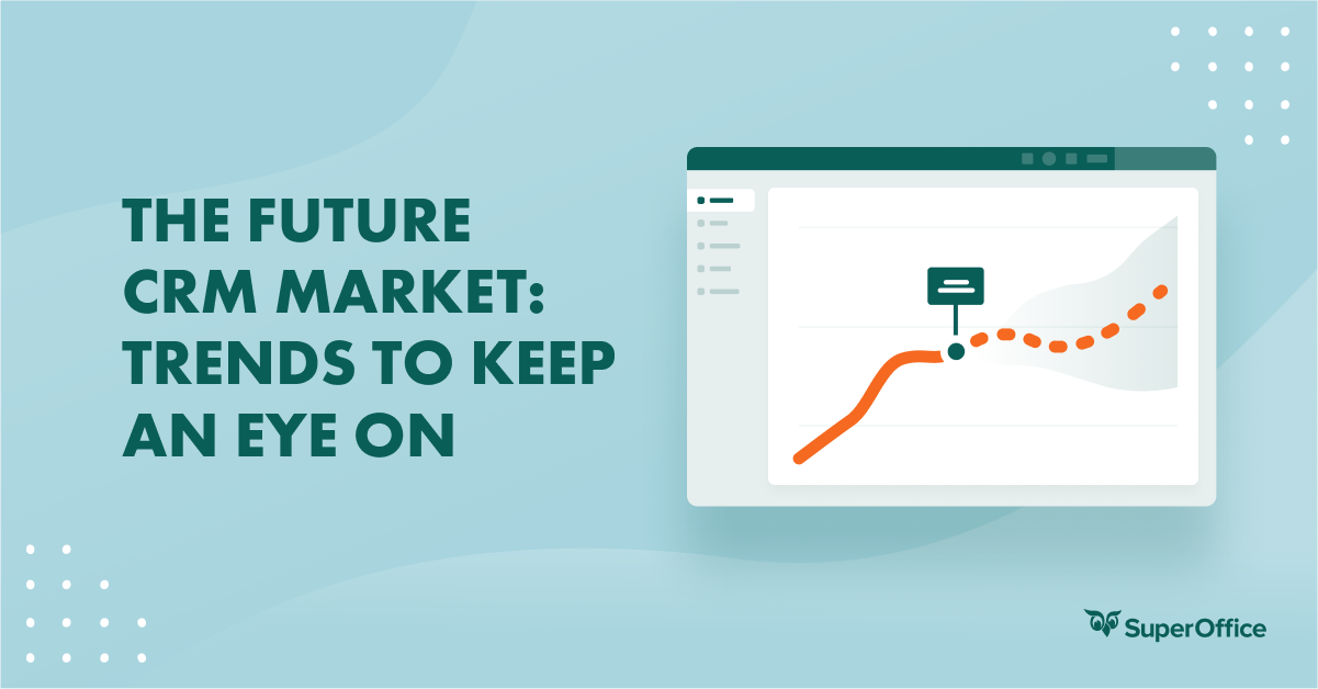 THE FUTURE CRM MARKET: TRENDS TO KEEP AN EYE ON