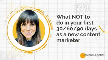 What NOT to do in your first 30/60/90 days as a New Content Marketer