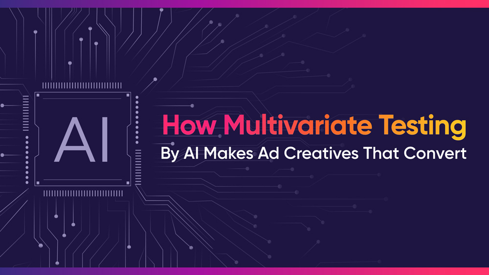 How Multivariate Testing By AI Makes Ad Creatives That Convert