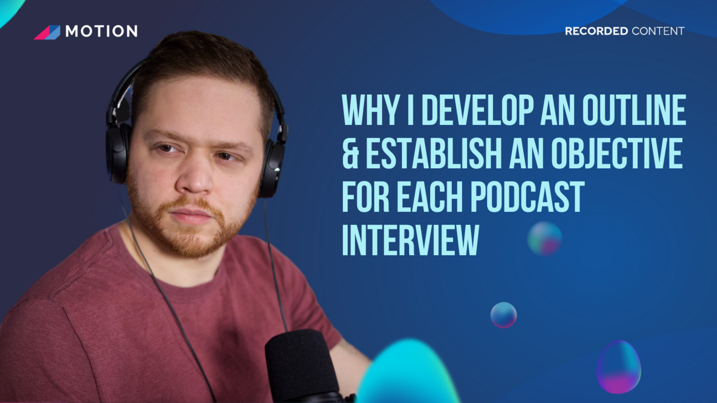 Why I develop an outline & establish an objective for each podcast interview with Justin Brown