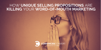 How Unique Selling Propositions Are Killing Your Word-of-Mouth Marketing