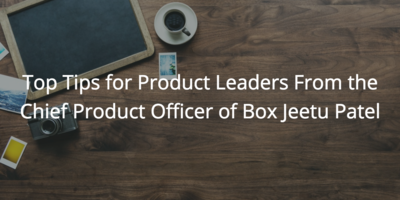 Top Tips for Product Leaders from the Chief Product Officer of Box Jeetu Patel | Customer Success and Product Experience Software | Gainsight