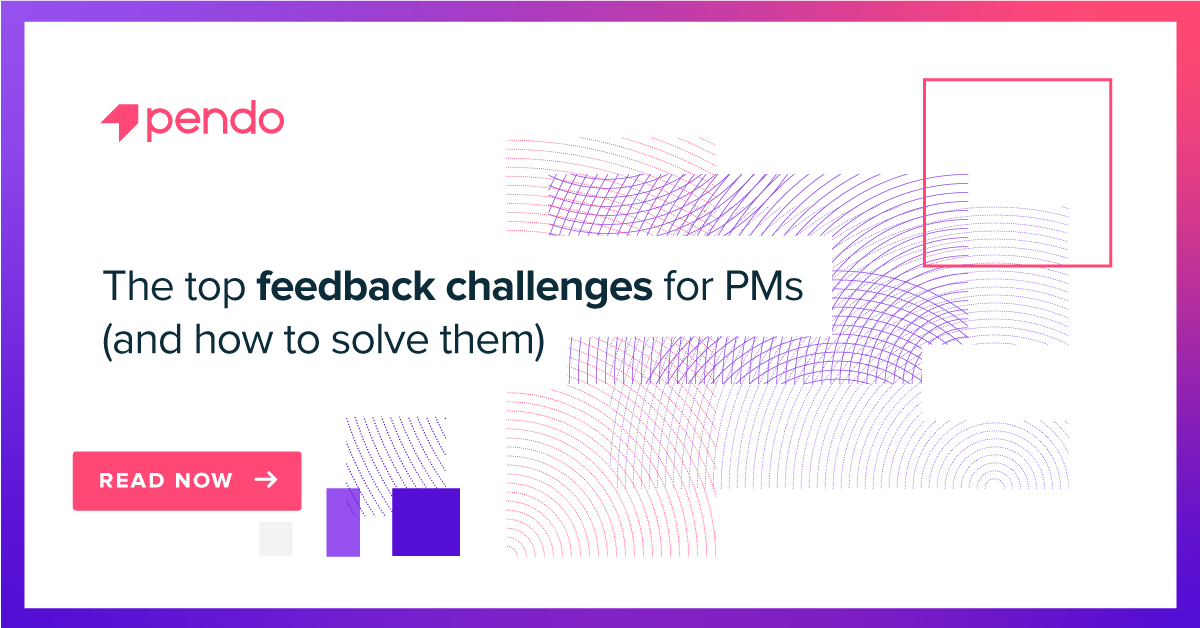 The top customer feedback challenges for product teams | Pendo Blog