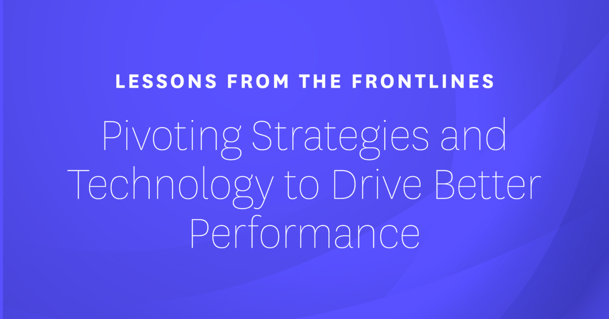 Lessons from the Frontlines - Pivoting Strategies and Technology to...
