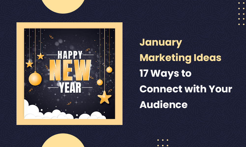 January Marketing Ideas – 17 Ways to Connect with Your Audience