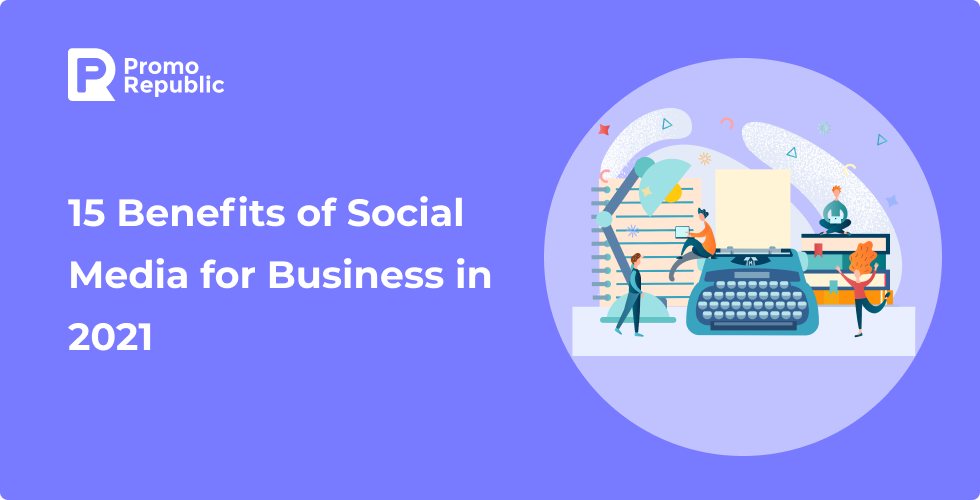 15 Benefits of Social Media for Business in 2021 - PromoRepublic