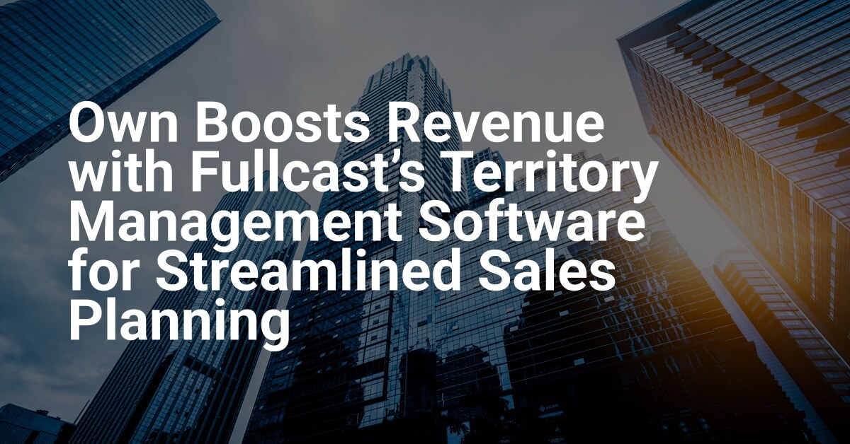 Own Boosts Revenue with Fullcast's Territory Management Software for Streamlined Sales Planning