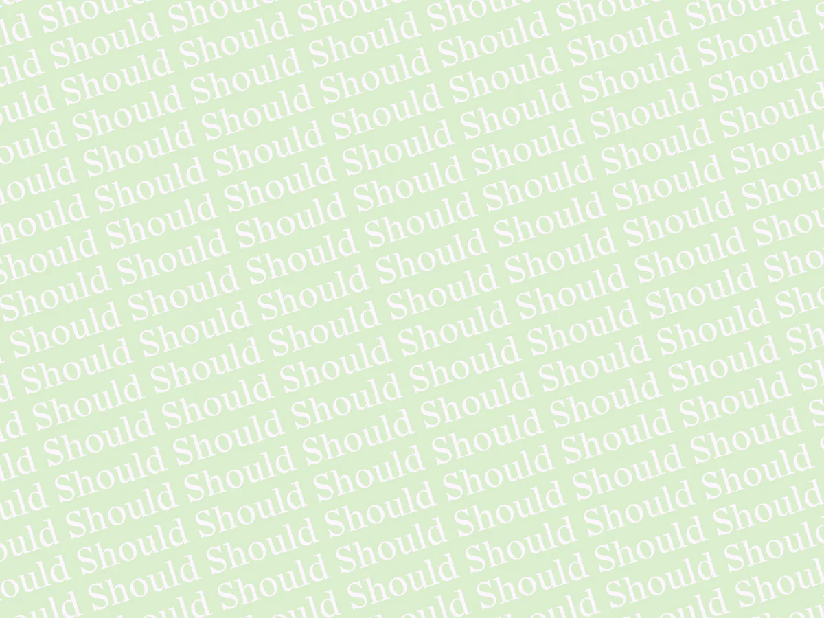 Stop Should-ing On Yourself: A Call To Eradicate The Word "Should"