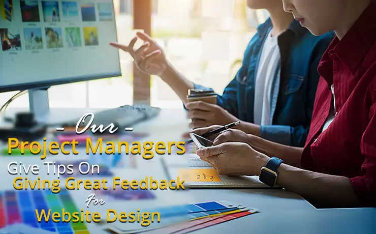 Our Project Managers Give Tips On Giving Great Feedback For Website Design