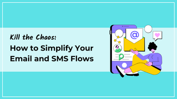 Kill the Chaos: How to Simplify Your Email and SMS Flows