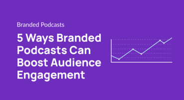 5 Ways Branded Podcasts Can Boost Audience Engagement