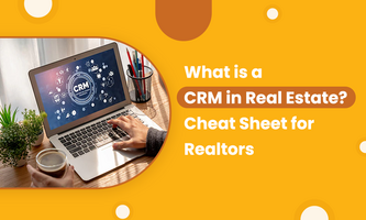 What is a CRM in Real Estate? Cheat Sheet for Realtors