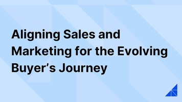 Aligning Sales and Marketing for the Evolving Buyer's Journey