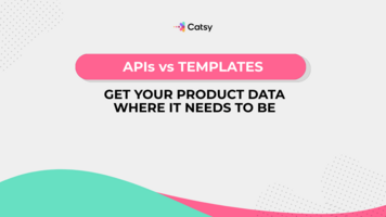 APIs vs Templates: Get Your Product Data Where It Needs to Be
