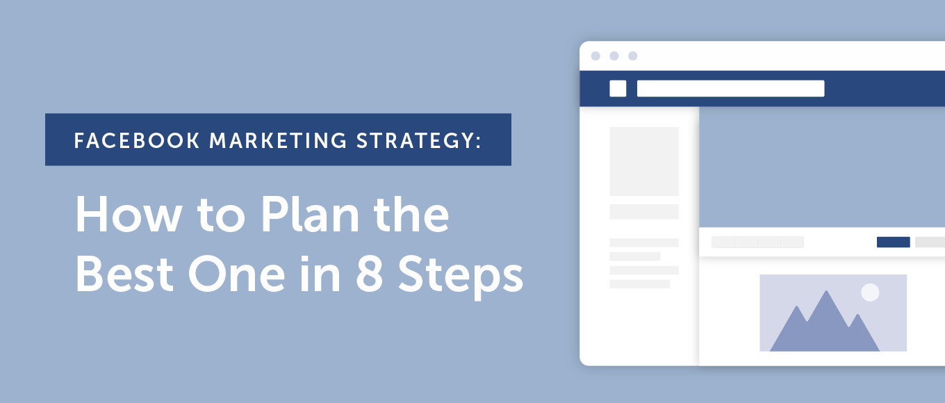 Facebook Marketing Strategy: How to Plan the Best One in 8 Steps