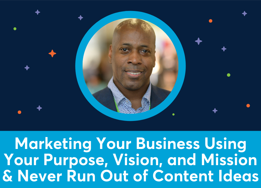 Marketing Your Business Using Your Purpose, Vision, and Mission & Never Run Out of Content Ideas (Jimmy Newson)