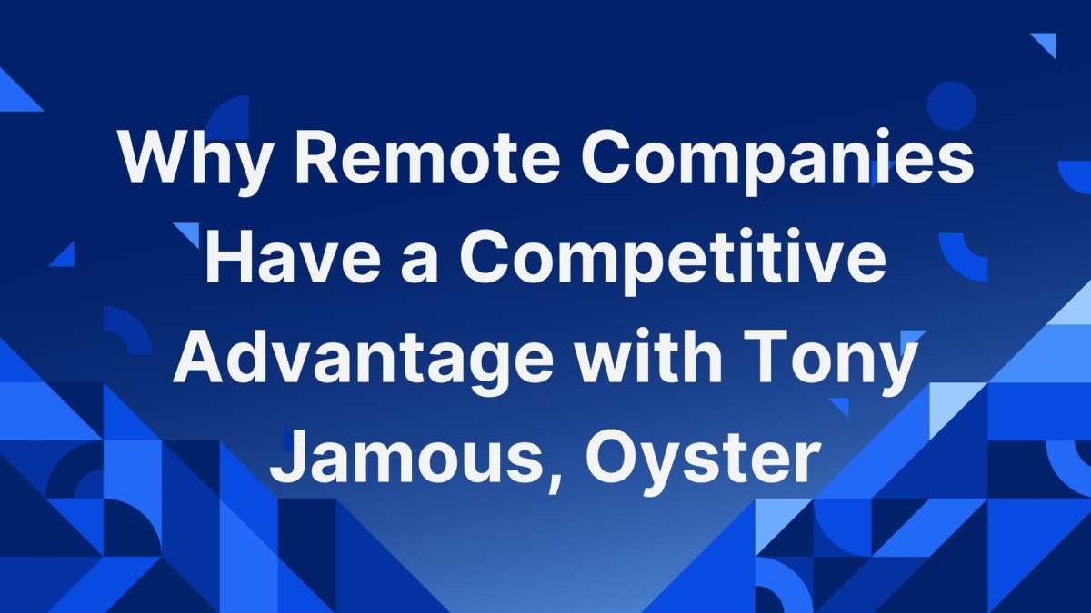 Why Remote Companies Have a Competitive Advantage with Tony Jamous, Oyster