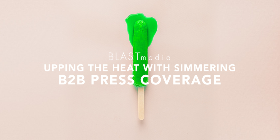 Upping the Heat with Simmering Media Coverage for B2B Tech