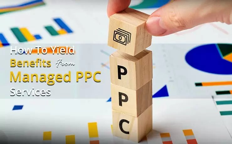 How To Yield Benefits From Managed PPC Services