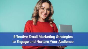 Effective Email Marketing Strategies to Engage and Nurture Your Audience