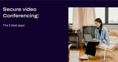 Secure Video Conferencing: 5 Best Apps and Best Practices