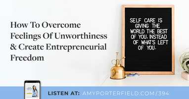 #394: How To Overcome Feelings Of Unworthiness & Create Entrepreneurial Freedom