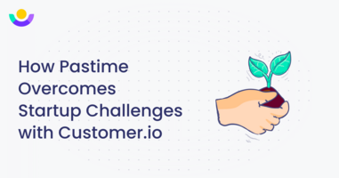 How Pastime Overcomes Startup Challenges with Customer.io