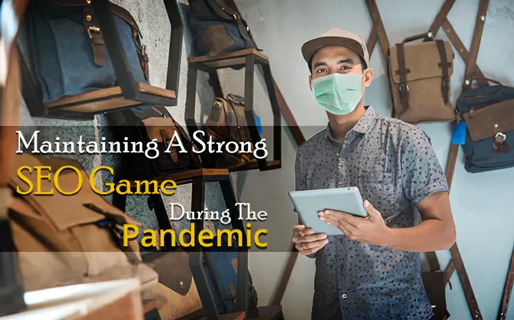 Maintaining A Strong SEO Game During The Pandemic