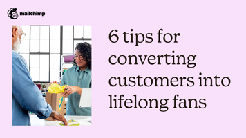 6 Tips for Converting Customers into Lifelong Fans