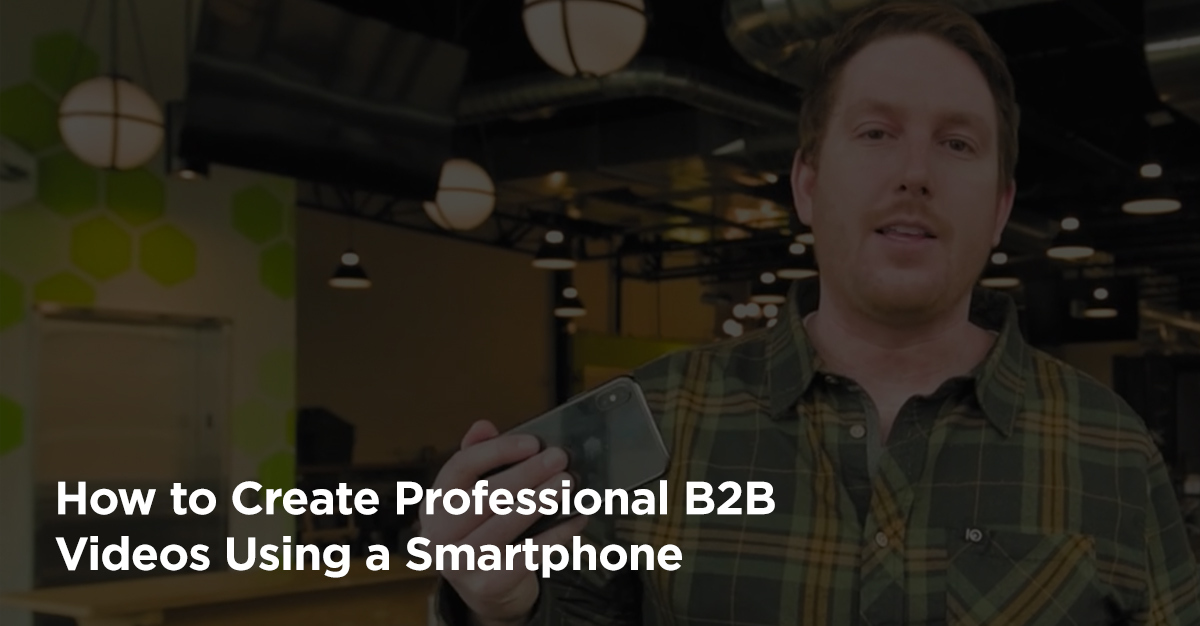 How to Use Mobile Devices to Create Professional B2B Videos