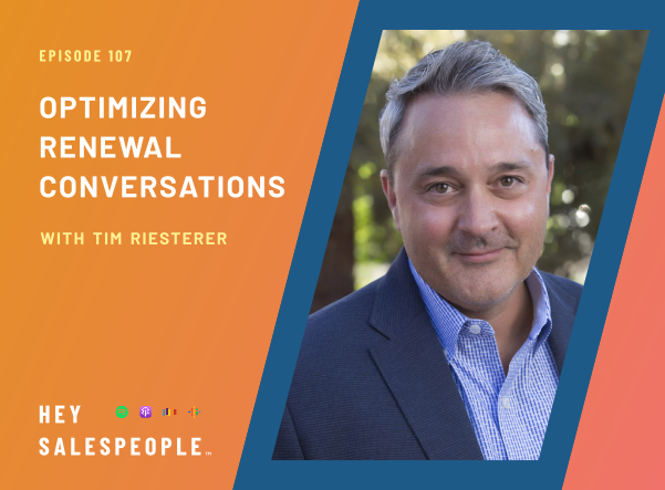 Optimizing Renewal Conversations with Tim Riesterer {Hey Salespeople Podcast}