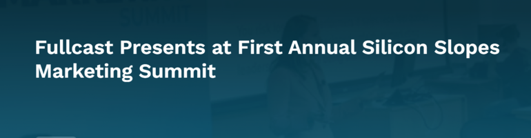 Fullcast Presents at First Annual Silicon Slopes Marketing Summit