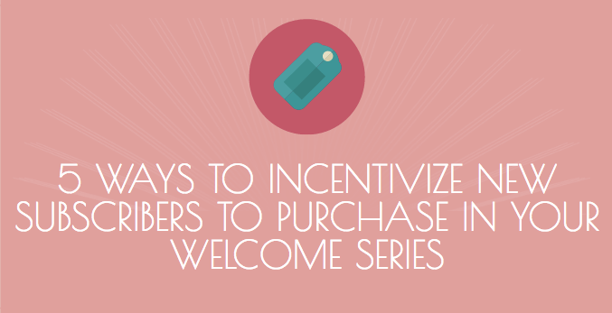5 Ways To Incentivize A Purchase With Your Welcome Series