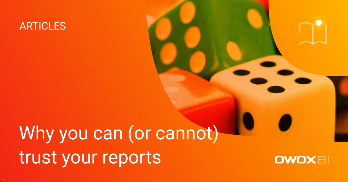 Why you can (or cannot) trust your reports | OWOX BI