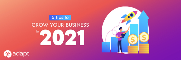 5 Tips to Grow Your Business in 2021 - Adapt.io