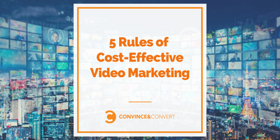 5 Rules of Cost-Effective Video Marketing