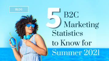 5 B2C Marketing Statistics to Know for Summer 2021