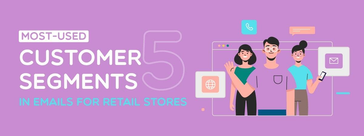5 Most-used Customer Segments in Emails for Retail Stores