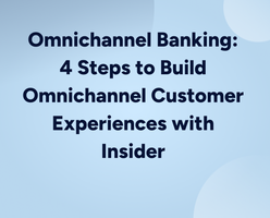 Omnichannel Banking: 4 Steps to Build Omnichannel Customer Experiences with Insider